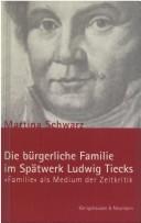 Die bürgerliche Familie im Spätwerk Ludwig Tiecks by Martina Schwarz