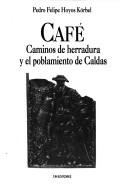 Cover of: Café, caminos de herradura y el poblamiento de Caldas
