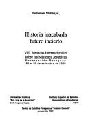 Historia inacabada futuro incierto by Jornadas Internacionales Misiones Jesuíticas (8th 2000 Encarnación, Paraguay)