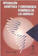 Cover of: Integración asimétrica y convergencia económica en las Americas