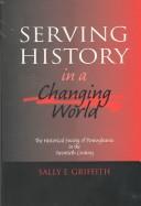 Cover of: Serving history in a changing world: the Historical Society of Pennsylvania in the twentieth century
