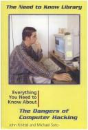 Cover of: Everything you need to know about the dangers of computer hacking by Knittel, John