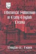 Cover of: Rhetorical subversion in early English drama by Douglas W. Hayes
