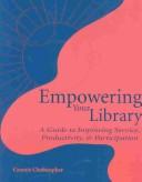 Cover of: Empowering your library: a guide to improving service, productivity, & participation