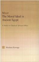 Cover of: Maat, the moral ideal in ancient Egypt: a study in classical African ethics