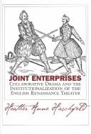 Cover of: Joint enterprises: collaborative drama and the institutionalization of the English Renaissance theater