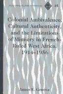 Cover of: Colonial ambivalence, cultural authenticity, and the limitations of mimicry in French-ruled West Africa, 1914-1956 | James Eskridge Genova