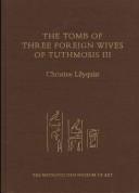 Cover of: The tomb of three foreign wives of Tuthmosis III by Christine Lilyquist