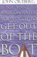Cover of: If you want to walk on water, you've got to get out of the boat by John Ortberg