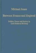 Cover of: Between France and England: politics, power, and society in late medieval Brittany