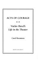 Cover of: Acts of courage: Vaclav Havel's life in the theater