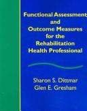 Functional assessment and outcome measures for the rehabilitation health professional by Sharon S. Dittmar