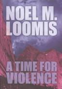 Cover of: A time for violence by Noel M. Loomis