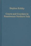 Cover of: Courts and courtiers in Renaissance northern Italy by Stephen Kolsky