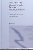 Cover of: Encounters with violence in Latin America: urban poor perceptions from Columbia and Guatemala