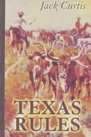 Cover of: Texas rules by Curtis, Jack