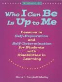 Cover of: Who I can be is up to me: lessons in self-exploration and self-determination for students with disabilities in learning : program guide