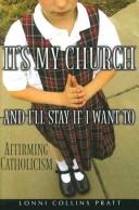Cover of: It's my church and I'll stay if I want to: affirming Catholicism
