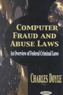 Cover of: Computer fraud and abuse laws: an overview of federal criminal laws