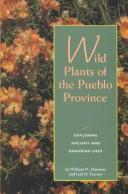 Cover of: Wild plants of the Pueblo Province: exploring ancient and enduring uses