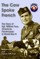 Cover of: The cow spoke French: the story of Sgt. William True, American paratrooper in World War II