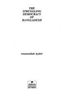 The struggling democracy of Bangladesh by Amanullah Kabir