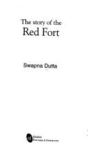 The story of the Red Fort by Swapna Dutta