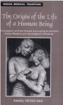 Cover of: The origin of the life of a human being: conception and the female according to ancient Indian medical and sexological literature