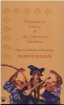 Cover of: Performative politics and the cultures of Hinduism: public uses of religion in Western India