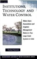 Cover of: Institutions, technology, and water control: water users associations and irrigation management reform in two large-scale systems in India