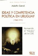 Cover of: Ideas y competencia política en Uruguay, 1960-1973: revisando el "fracaso" de la CIDE