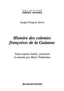 Histoire des colonies françoises de la Guianne by Jacques François Artur