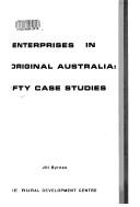 Cover of: Enterprises in Aboriginal Australia: fifty case studies : a report of interviews conducted across Australia, particularly Central and Western Australia during 1988