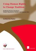 Cover of: Using human rights to change tradition: traditional practices harmful to women's reproductive health in sub-Saharan Africa
