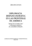 Cover of: Diplomacia hispano-indígena en las fronteras de América: historia de los tratados entre la Monarquía española y las comunidades aborígenes