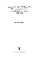 Cover of: Excepciones y privilegios: modernización tributaria y centralización en México, 1922-1972