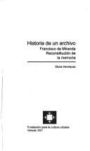 Cover of: Historia de un archivo: Francisco de Miranda : reconstitución de la memoria