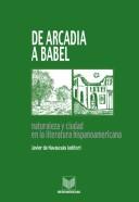 Cover of: De Arcadia a Babel: naturaleza y ciudad en la literatura hispanoamericana