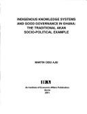 Cover of: Indigenous knowledge systems and good governance in Ghana: the traditional Akan socio-political example