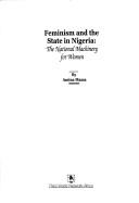 Cover of: Feminism and the state in Nigeria: the national machinery for women