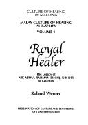 Cover of: Royal healer: the legacy of Nik Abdul Rahman bin Hj. Nik Dir of Kelantan