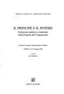 Cover of: Il principe e il potere: il discorso politico e letterario nella Francia del Cinquecento : atti del convegno internazionale di studio, Verona, 18-20 maggio 2000