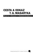 Cover of: Cesta a odkaz T.G. Masaryka: fakta, úvahy, souvislosti