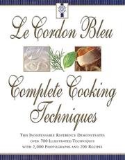 Cover of: Le Cordon Bleu's Complete Cooking Techniques: the indispensable reference demonstrates over 700 illustrated techniques with 2,000 photos and 200 recipes