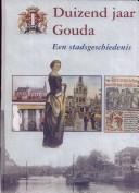 Cover of: Duizend jaar Gouda: een stadsgeschiedenis