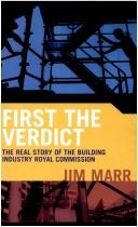 Cover of: First the verdict: the real story of the Building Industry Royal Commission