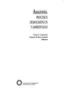 Cover of: Amazonía, procesos demográficos y ambientales by Seminario "Cambios Geográficos, Económicos y Sociales y su Impacto Ambiental en la Amazonía Andina" (2001 Iquitos, Peru), Seminario "Cambios Geográficos, Económicos y Sociales y su Impacto Ambiental en la Amazonía Andina" (2001 Iquitos, Peru)