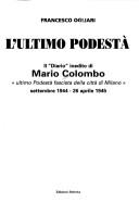Cover of: L' ultimo podestà: il diario inedito di Mario Colombo, "ultimo podestà fascista della città di Milano," settembre 1944-26 aprile 1945