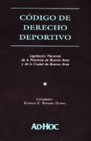 Cover of: Código de derecho deportivo: legislación nacional, de la provincia de Buenos Aires y de la Ciudad de Buenos Aires