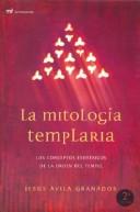 Cover of: La mitología templaria: los conceptos esotéricos de la orden del temple